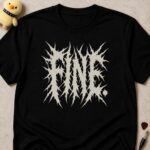 Black t-shirt printed FINE. in illegible spiky death metal lettering