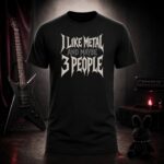 I LIKE METAL AND MAYBE 3 PEOPLE metal lettering t-shirt shown on a ghost mannequin, black, front view