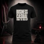 BUSINESS CASUAL FROM THE NECK UP lettering t-shirt shown on a ghost mannequin, black, front view
