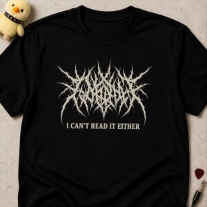 Black t-shirt printed with an unreadable spiky death metal band logo above the line I CAN'T READ IT EITHER