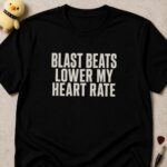 Black t-shirt printed BLAST BEATS LOWER MY HEART RATE in bold condensed white lettering