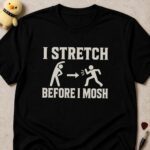 Black t-shirt printed I STRETCH BEFORE I MOSH with a stick figure stretching, an arrow, then the same figure moshing