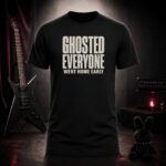 GHOSTED EVERYONE WENT HOME EARLY lettering t-shirt shown on a ghost mannequin, black, front view