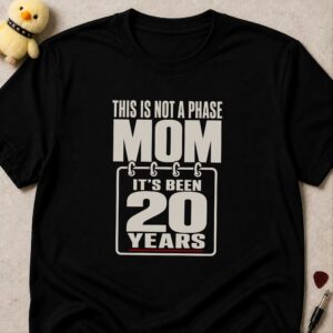 Black t-shirt printed THIS IS NOT A PHASE MOM above a calendar reading IT'S BEEN 20 YEARS
