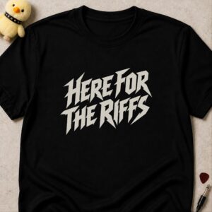 Black t-shirt printed HERE FOR THE RIFFS in jagged white metal lettering