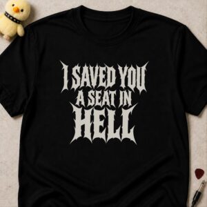 Black t-shirt printed I SAVED YOU A SEAT IN HELL in spiky white metal lettering