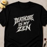 Black t-shirt printed DEATHCORE IS MY ZEN in jagged white metal lettering